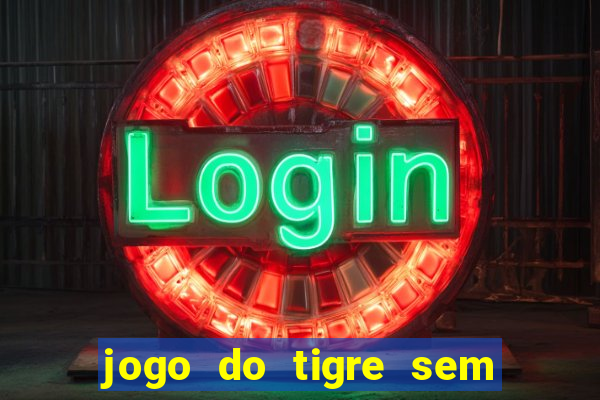 jogo do tigre sem deposito minimo